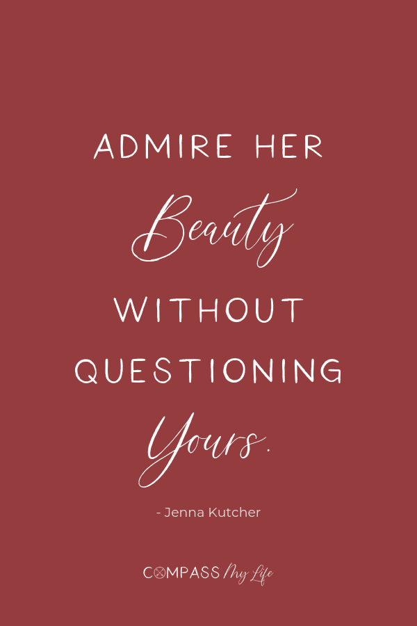 Admire her beauty without questioning yours. - Jenna Kutcher... Someone else being confident and beautiful does not take away from your confidence and beauty. There's enough of each to go around... click through for more encouraging thoughts on this... #compassmylife