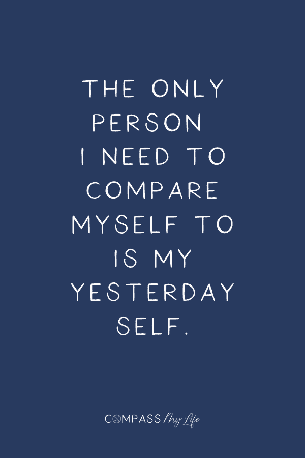 Confidence quotes - "the only person I need to compare myself to is my yesterday self." #confidence #compassmylife