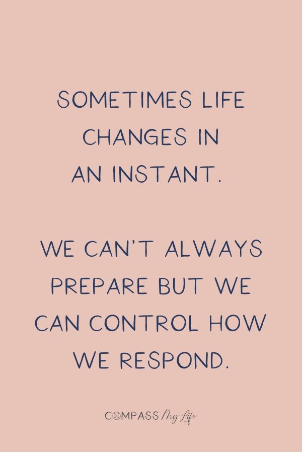 Life changes quotes "Sometimes life changes in an instant. We can't always prepare but we can control how we respond".