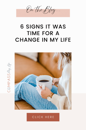 Been wondering if it's time for a change in your life? Here are the 6 signs that told me it was time to make a change in my life! Click to read #compassmylife #changeyourlife #timeforachange