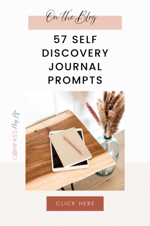 Feeling at a loss for what you want in life? I've put together this list of the 57 self discovery journal prompts that helped me with my personal development journey. Taking time to answer these self discovery questions can truly help you unearth the life you want to create for yourself! Are you ready? Grab your journal and click through to get started! #compassmylife #selfdiscovery #journalprompts